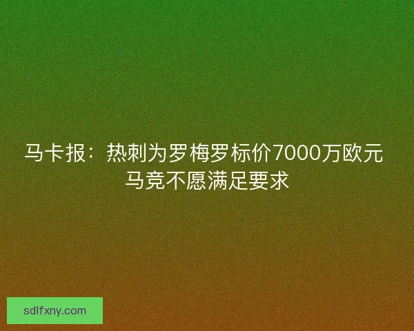 马卡报：热刺为罗梅罗标价7000万欧元 马竞不愿满足要求
